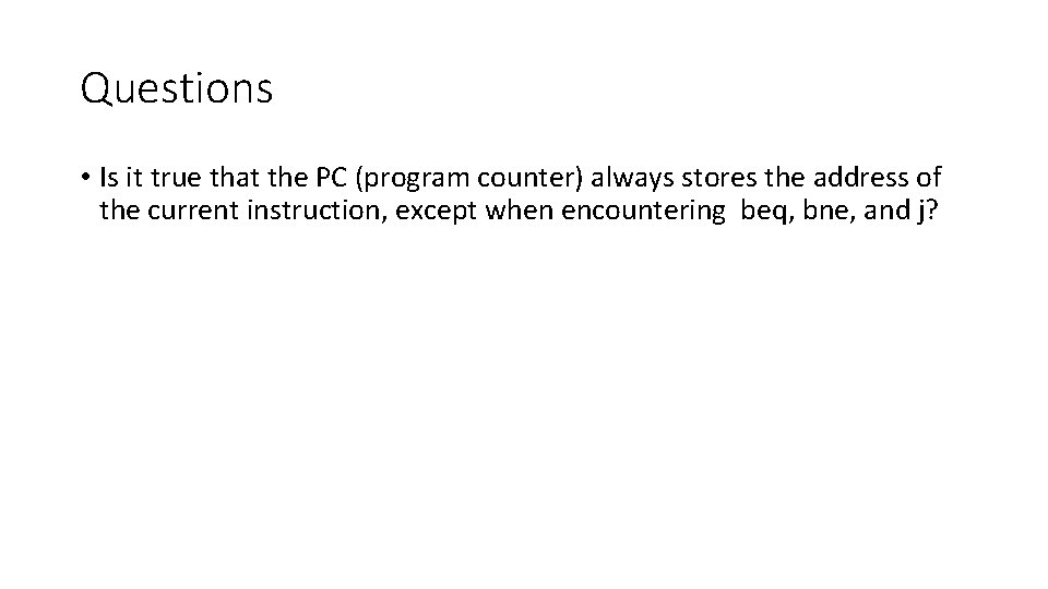 Questions • Is it true that the PC (program counter) always stores the address Questions • Is it true that the PC (program counter) always stores the address