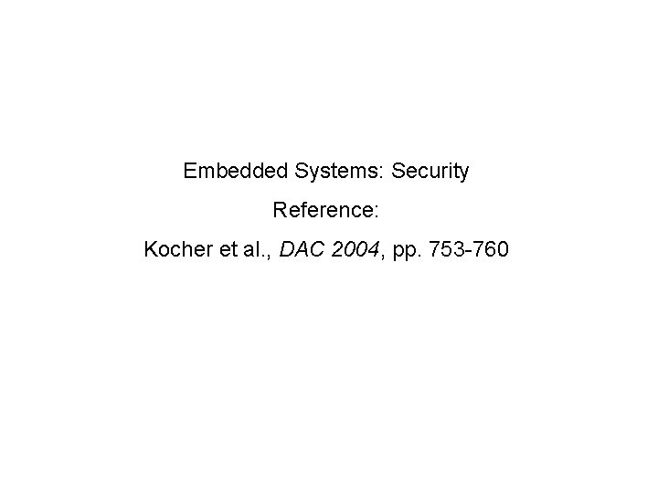 Embedded Systems: Security Reference: Kocher et al. , DAC 2004, pp. 753 -760 