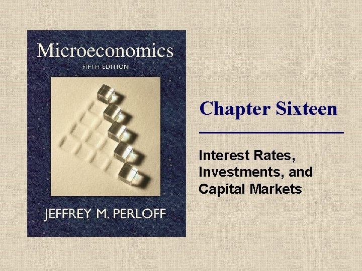 Chapter Sixteen Interest Rates, Investments, and Capital Markets 