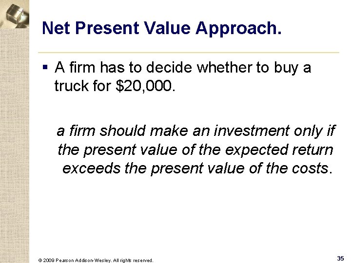 Net Present Value Approach. § A firm has to decide whether to buy a