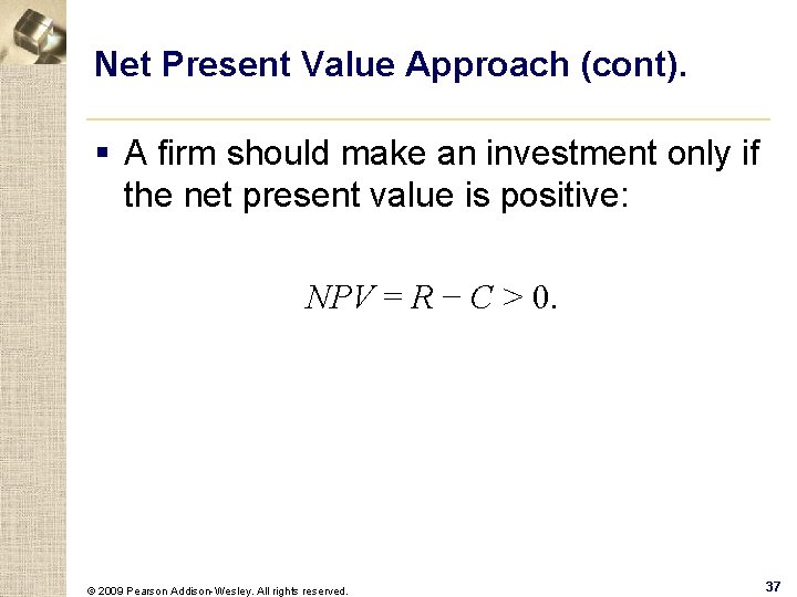 Net Present Value Approach (cont). § A firm should make an investment only if
