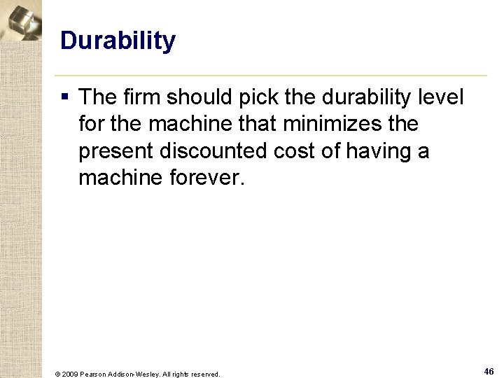 Durability § The firm should pick the durability level for the machine that minimizes