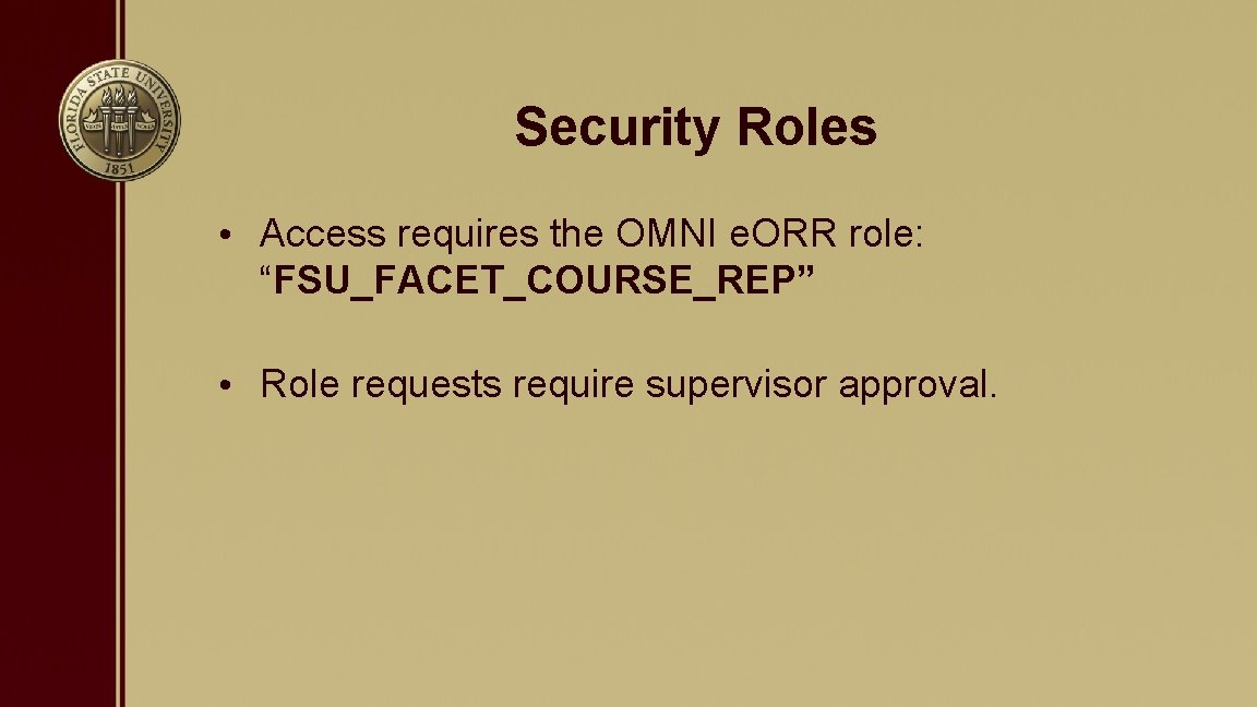 Security Roles • Access requires the OMNI e. ORR role: “FSU_FACET_COURSE_REP” • Role requests