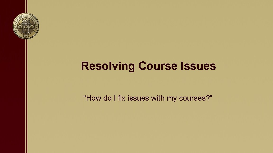 Resolving Course Issues “How do I fix issues with my courses? ” 