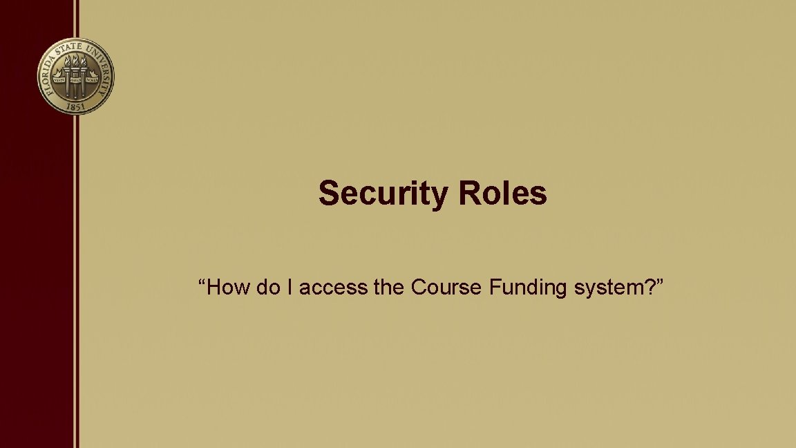 Security Roles “How do I access the Course Funding system? ” 