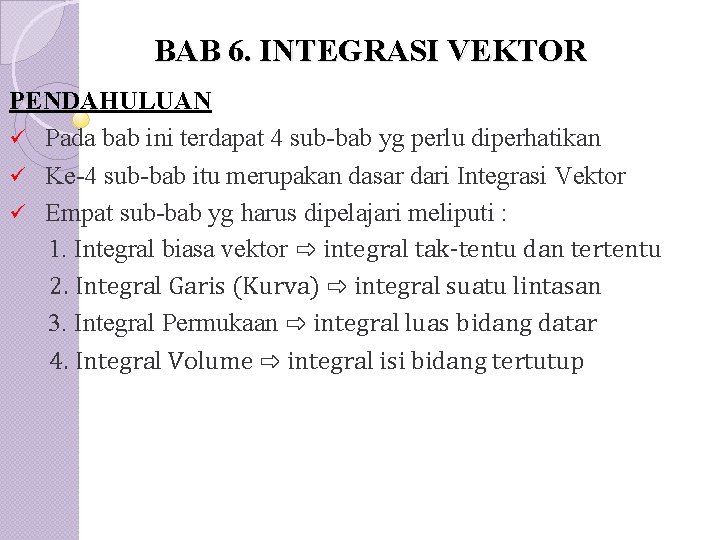 BAB 6. INTEGRASI VEKTOR PENDAHULUAN ü Pada bab ini terdapat 4 sub-bab yg perlu