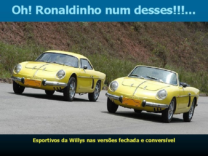 Oh! Ronaldinho num desses!!!… Esportivos da Willys nas versões fechada e conversível 