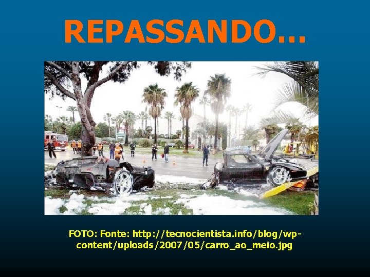 REPASSANDO… FOTO: Fonte: http: //tecnocientista. info/blog/wpcontent/uploads/2007/05/carro_ao_meio. jpg 