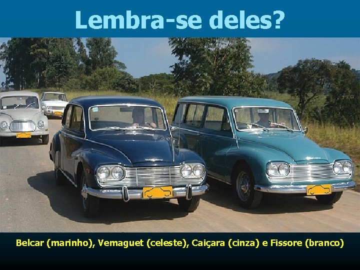 Lembra-se deles? Belcar (marinho), Vemaguet (celeste), Caiçara (cinza) e Fissore (branco) 