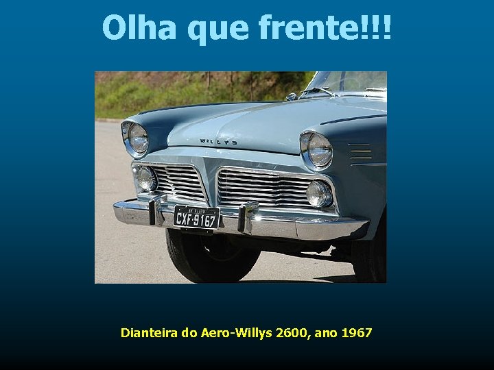 Olha que frente!!! Dianteira do Aero-Willys 2600, ano 1967 