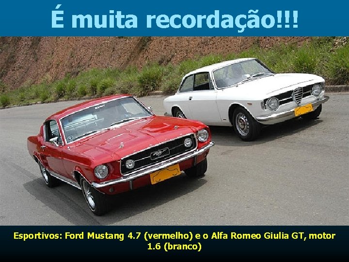 É muita recordação!!! Esportivos: Ford Mustang 4. 7 (vermelho) e o Alfa Romeo Giulia