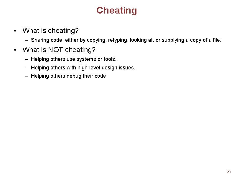 Cheating • What is cheating? – Sharing code: either by copying, retyping, looking at,