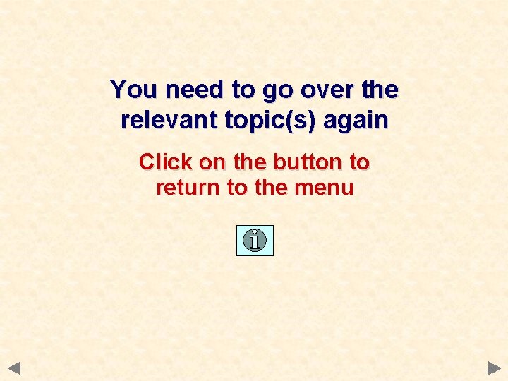 You need to go over the relevant topic(s) again Click on the button to You need to go over the relevant topic(s) again Click on the button to