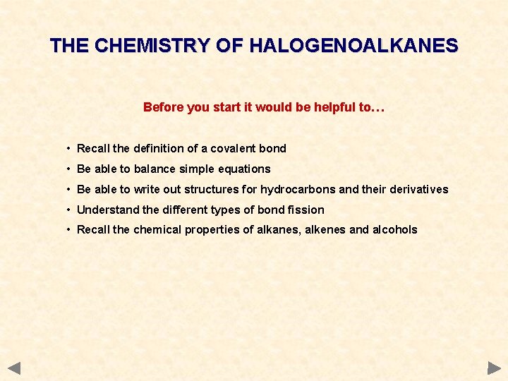 THE CHEMISTRY OF HALOGENOALKANES Before you start it would be helpful to… • Recall THE CHEMISTRY OF HALOGENOALKANES Before you start it would be helpful to… • Recall