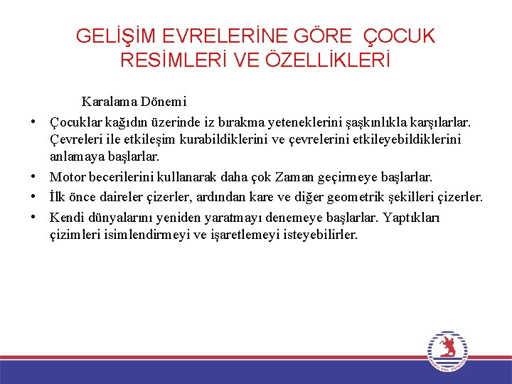 GELİŞİM EVRELERİNE GÖRE ÇOCUK RESİMLERİ VE ÖZELLİKLERİ • • Karalama Dönemi Çocuklar kağıdın üzerinde