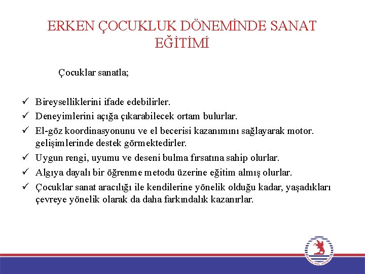 ERKEN ÇOCUKLUK DÖNEMİNDE SANAT EĞİTİMİ Çocuklar sanatla; ü Bireyselliklerini ifade edebilirler. ü Deneyimlerini açığa