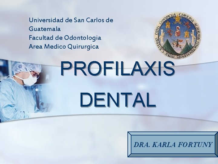 Universidad de San Carlos de Guatemala Facultad de Odontologia Area Medico Quirurgica PROFILAXIS DENTAL