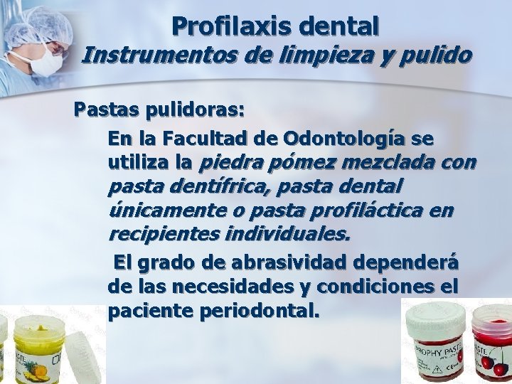 Profilaxis dental Instrumentos de limpieza y pulido Pastas pulidoras: En la Facultad de Odontología