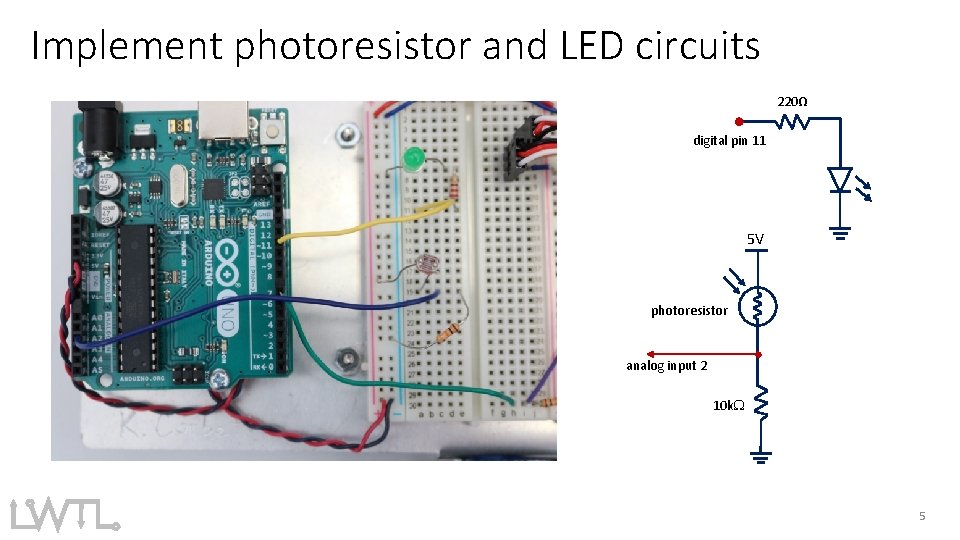 Implement photoresistor and LED circuits 220Ω digital pin 11 5 V photoresistor analog input