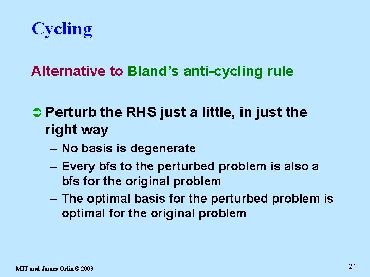 Cycling Alternative to Bland’s anti-cycling rule Perturb the RHS just a little, in just