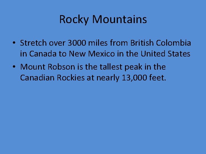 Rocky Mountains • Stretch over 3000 miles from British Colombia in Canada to New