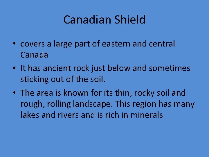 Canadian Shield • covers a large part of eastern and central Canada • It