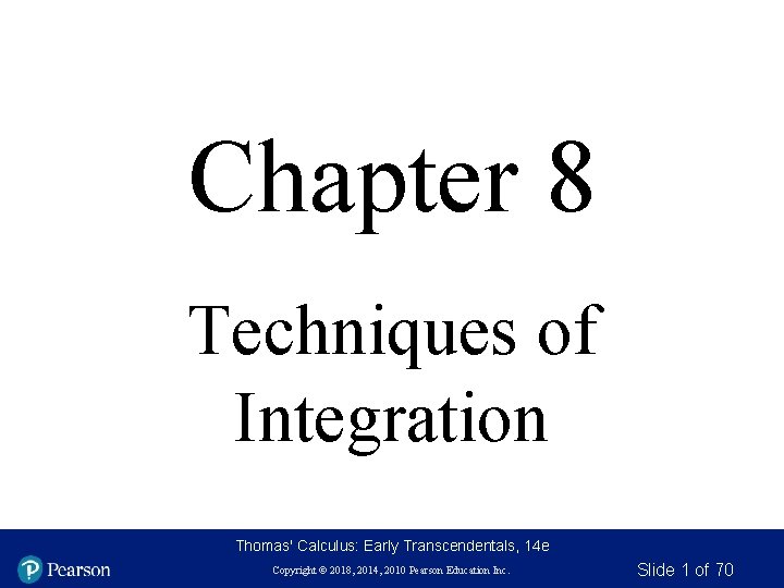 Chapter 8 Techniques of Integration Thomas' Calculus: Early Transcendentals, 14 e Copyright © 2018,