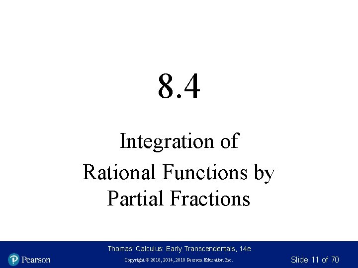 8. 4 Integration of Rational Functions by Partial Fractions Thomas' Calculus: Early Transcendentals, 14