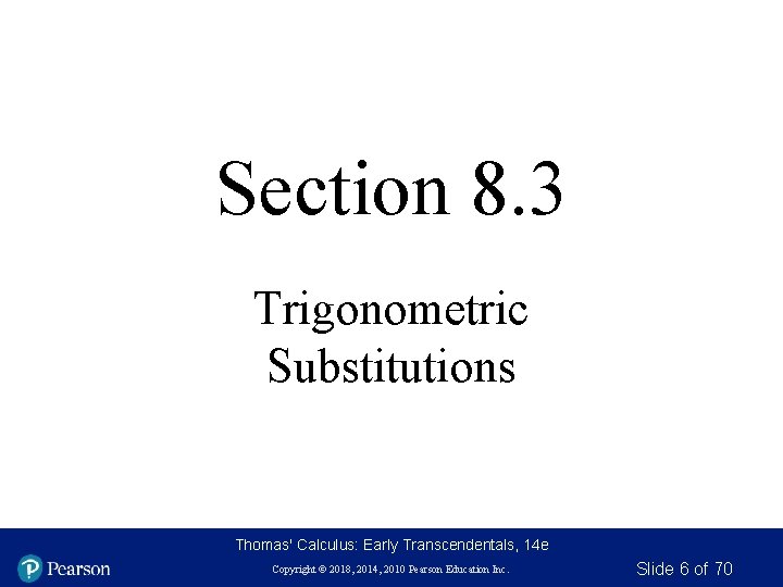 Section 8. 3 Trigonometric Substitutions Thomas' Calculus: Early Transcendentals, 14 e Copyright © 2018,