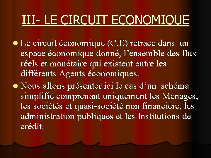 III- LE CIRCUIT ECONOMIQUE l Le circuit économique (C. E) retrace dans un espace III- LE CIRCUIT ECONOMIQUE l Le circuit économique (C. E) retrace dans un espace