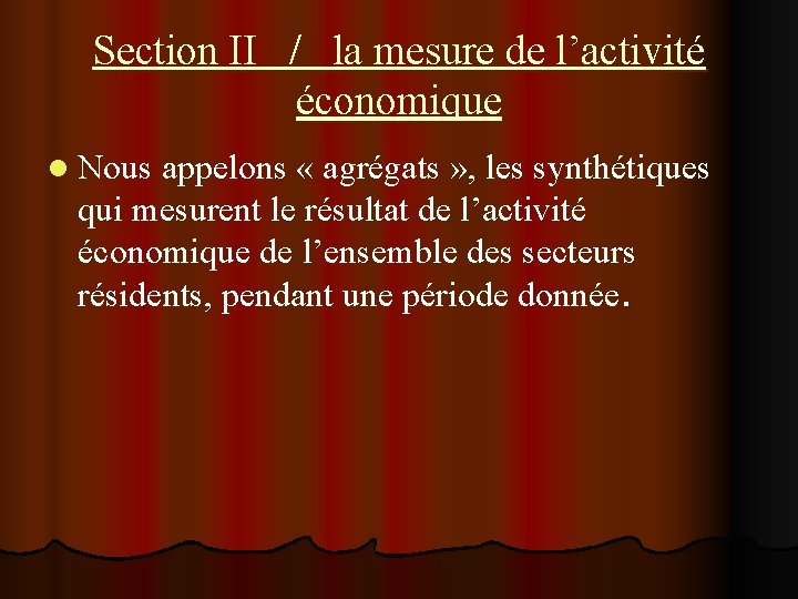 Section II / la mesure de l’activité économique l Nous appelons « agrégats » Section II / la mesure de l’activité économique l Nous appelons « agrégats »