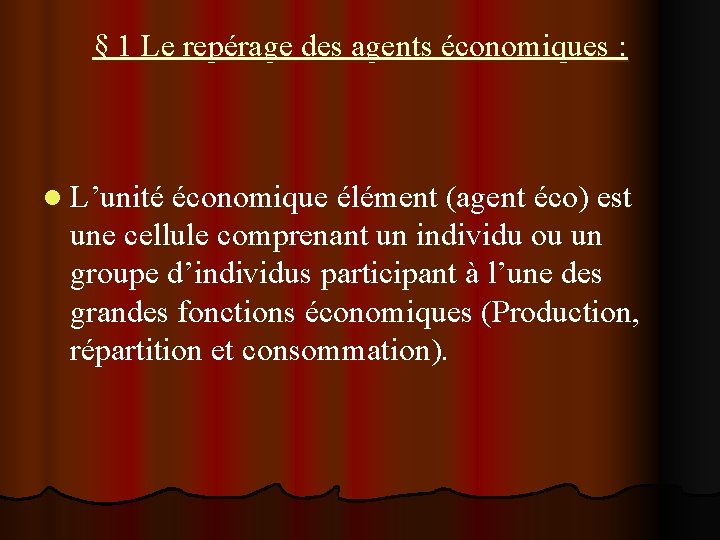 § 1 Le repérage des agents économiques : l L’unité économique élément (agent éco) § 1 Le repérage des agents économiques : l L’unité économique élément (agent éco)
