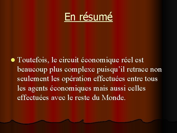 En résumé l Toutefois, le circuit économique réel est beaucoup plus complexe puisqu’il retrace En résumé l Toutefois, le circuit économique réel est beaucoup plus complexe puisqu’il retrace