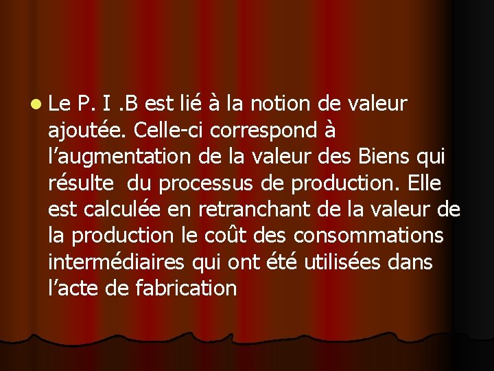 l Le P. I. B est lié à la notion de valeur ajoutée. Celle-ci l Le P. I. B est lié à la notion de valeur ajoutée. Celle-ci