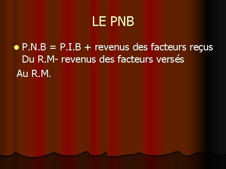 LE PNB l P. N. B = P. I. B + revenus des facteurs LE PNB l P. N. B = P. I. B + revenus des facteurs