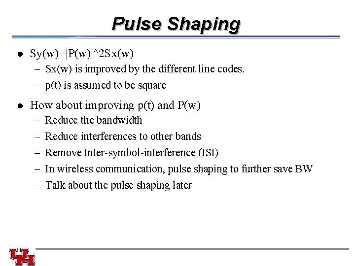 Pulse Shaping l Sy(w)=|P(w)|^2 Sx(w) – Sx(w) is improved by the different line codes.