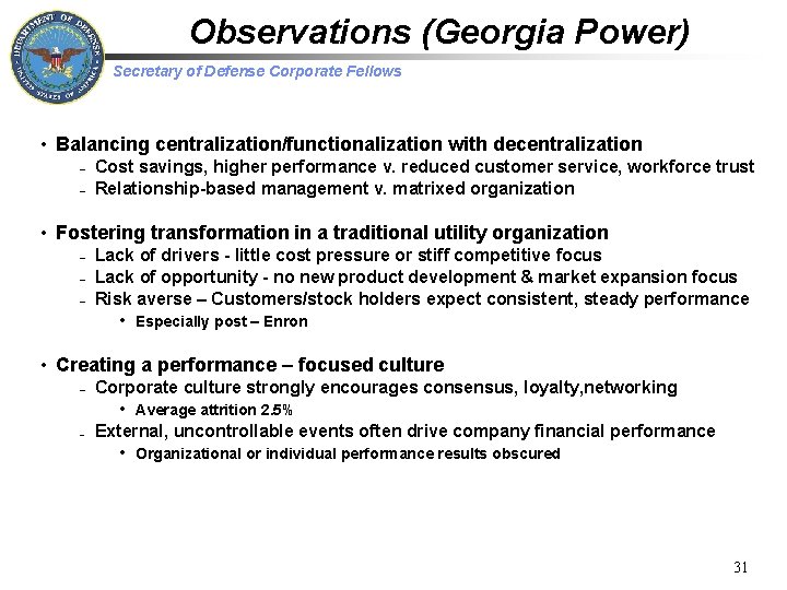 Observations (Georgia Power) Secretary of Defense Corporate Fellows • Balancing centralization/functionalization with decentralization –
