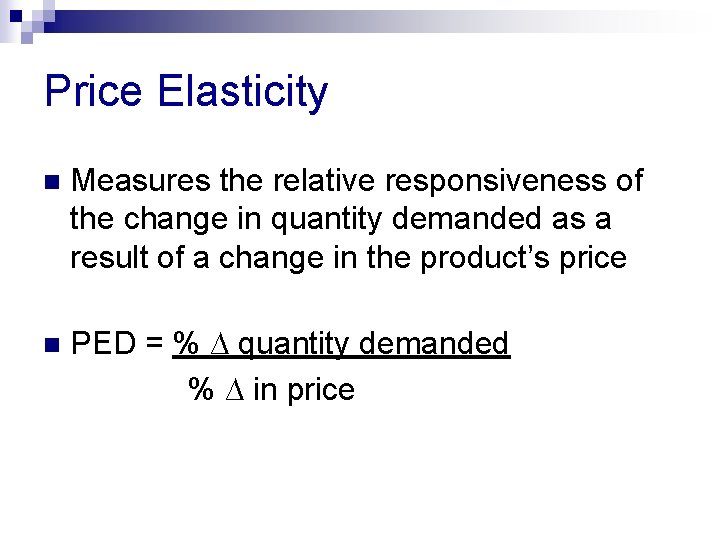 Price Elasticity n Measures the relative responsiveness of the change in quantity demanded as
