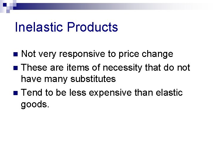 Inelastic Products Not very responsive to price change n These are items of necessity