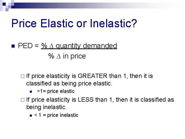 Price Elastic or Inelastic? n PED = % ∆ quantity demanded % ∆ in