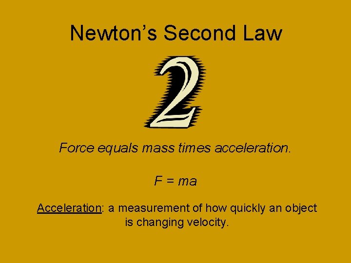 Newton’s Second Law Force equals mass times acceleration. F = ma Acceleration: a measurement
