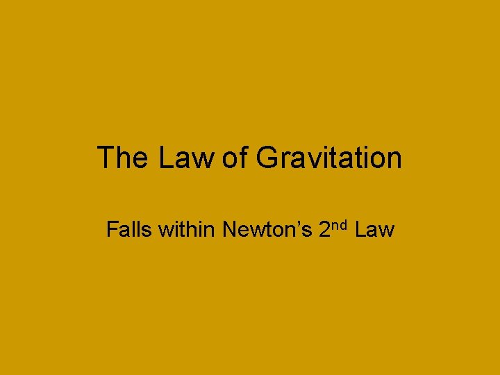 The Law of Gravitation Falls within Newton’s 2 nd Law 