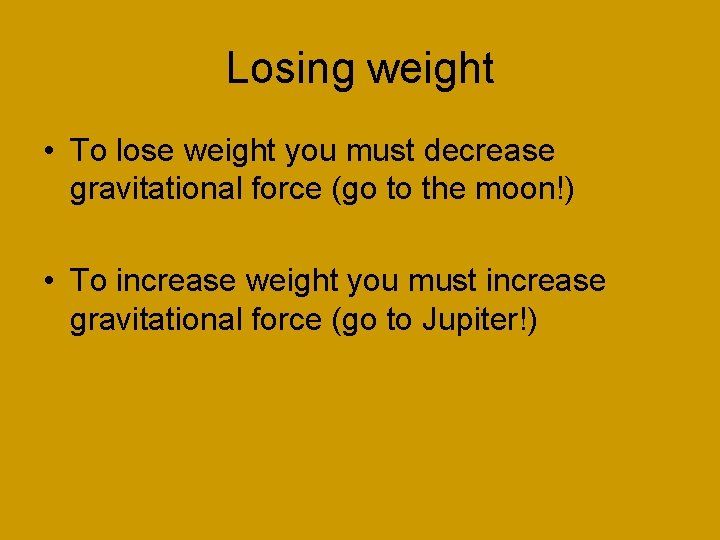 Losing weight • To lose weight you must decrease gravitational force (go to the