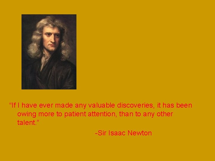 “If I have ever made any valuable discoveries, it has been owing more to