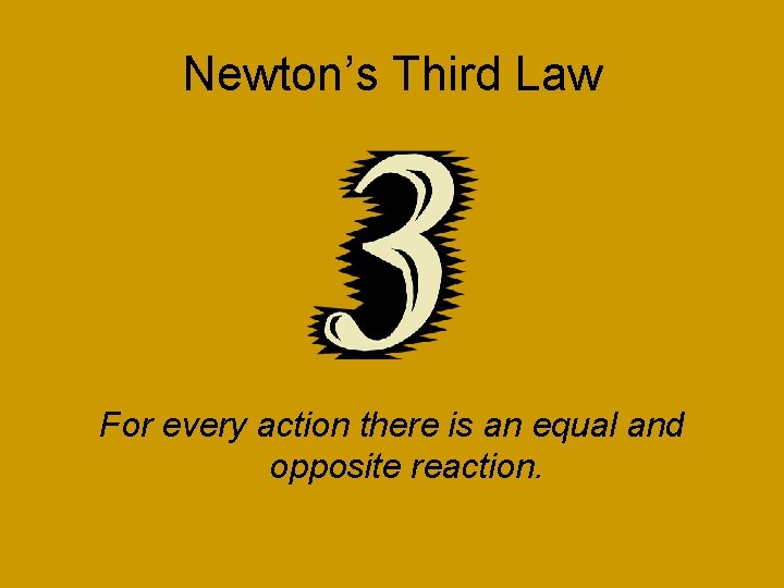 Newton’s Third Law For every action there is an equal and opposite reaction. 