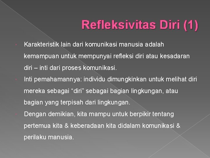 Refleksivitas Diri (1) Karakteristik lain dari komunikasi manusia adalah kemampuan untuk mempunyai refleksi diri