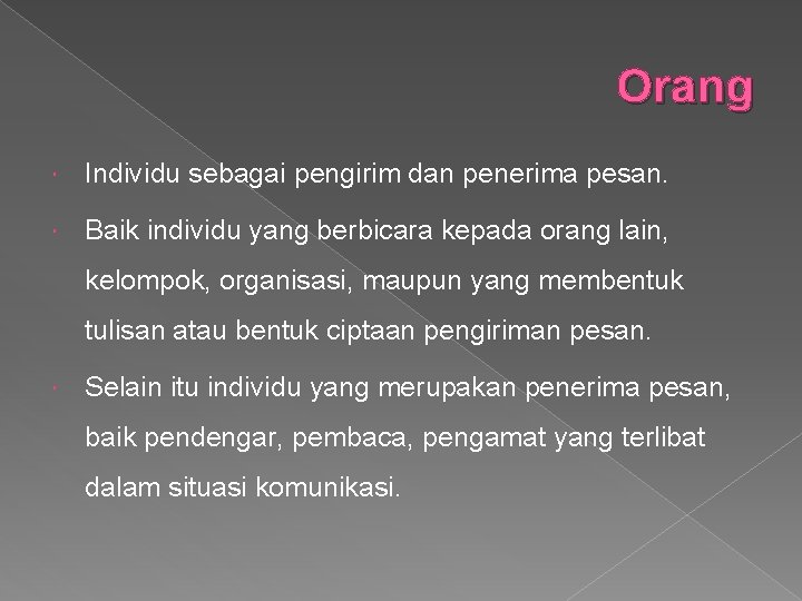 Orang Individu sebagai pengirim dan penerima pesan. Baik individu yang berbicara kepada orang lain,