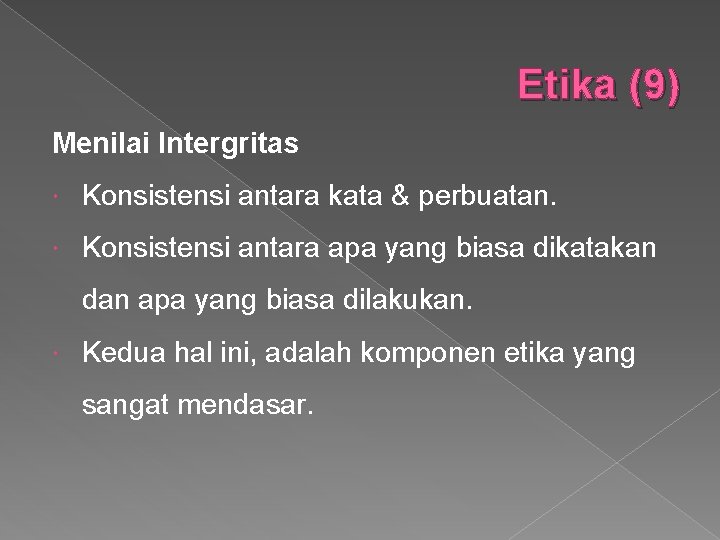 Etika (9) Menilai Intergritas Konsistensi antara kata & perbuatan. Konsistensi antara apa yang biasa