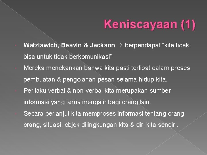 Keniscayaan (1) Watzlawich, Beavin & Jackson berpendapat “kita tidak bisa untuk tidak berkomunikasi”. Mereka