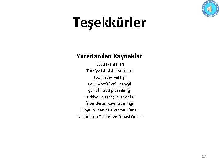 Teşekkürler Yararlanılan Kaynaklar T. C. Bakanlıkları Türkiye İstatistik Kurumu T. C. Hatay Valiliği Çelik